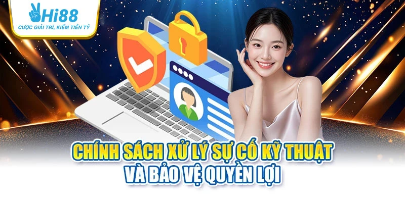 Chính sách xử lý sự cố kỹ thuật và bảo vệ quyền lợi