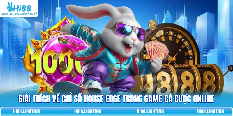 House Edge - Một Chỉ Số, Toàn Bộ Ý Nghĩa Về Xác Suất 2 Giải thích về chỉ số House Edge trong game cá cược online