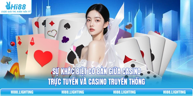 So Sánh Chi Tiết Casino Trực Tuyến Và Casino Truyền Thống 2 Sự khác biệt cơ bản giữa casino trực tuyến và casino truyền thống