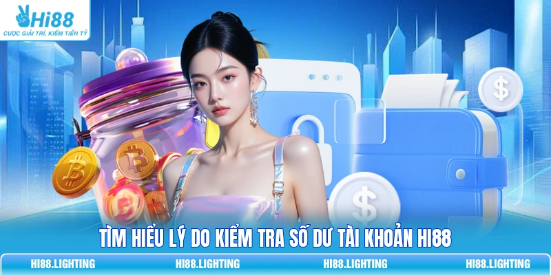 Hướng Dẫn Kiểm Tra Số Dư Tài Khoản HI88 - Tránh Mất Tiền Oan 2 Tìm hiểu lý do kiểm tra số dư tài khoản HI88
