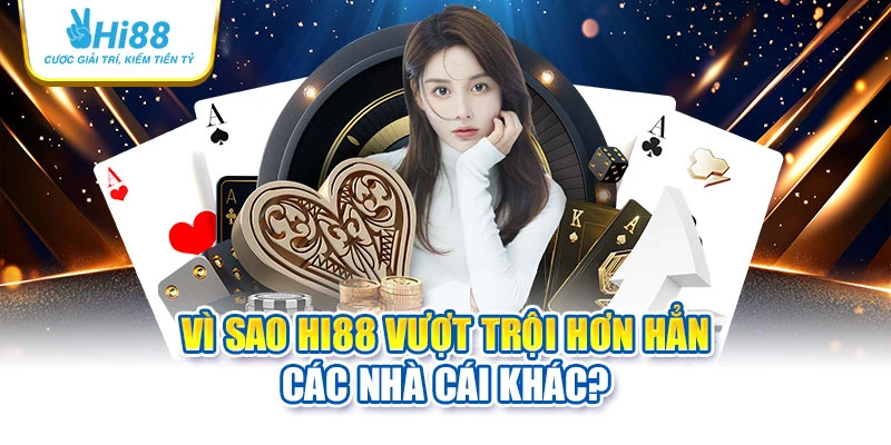 Vì sao Hi88 vượt trội hơn hẳn các nhà cái khác?