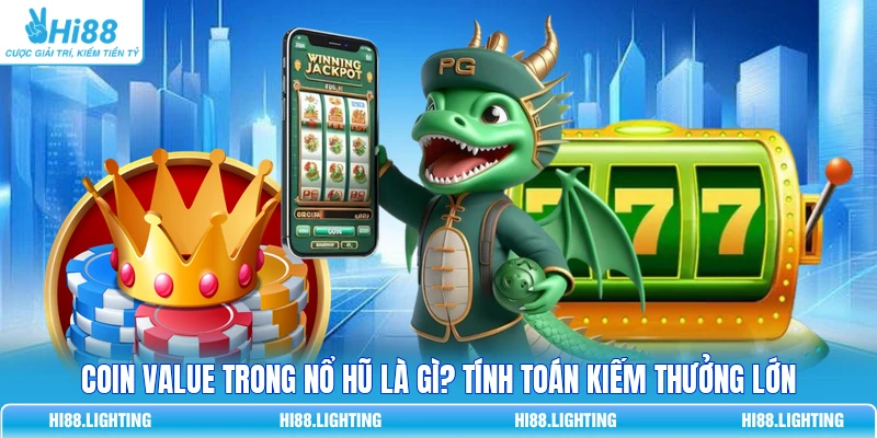 Coin Value Trong Nổ Hũ Là Gì? Tính Toán Kiếm Thưởng Lớn 3 Coin Value Trong Nổ Hũ Là Gì? Tính Toán Kiếm Thưởng Lớn