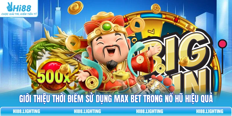Max Bet Trong Nổ Hũ Là Gì Và Cách Hoạt Động Như Thế Nào? 4 Giới thiệu thời điểm sử dụng Max Bet trong nổ hũ hiệu quả