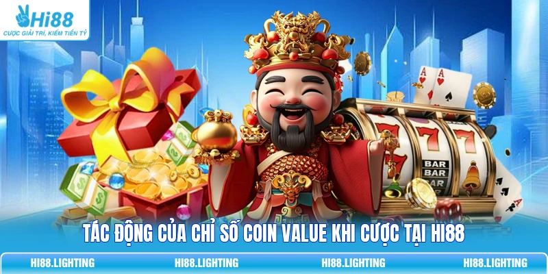 Coin Value Trong Nổ Hũ Là Gì? Tính Toán Kiếm Thưởng Lớn 3 Tác động của chỉ số Coin Value khi cược tại HI88